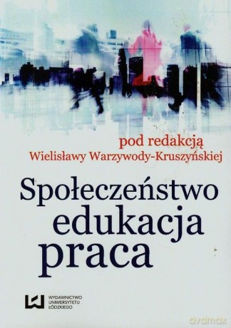 Społeczeństwo edukacja praca [KSIĄŻKA]