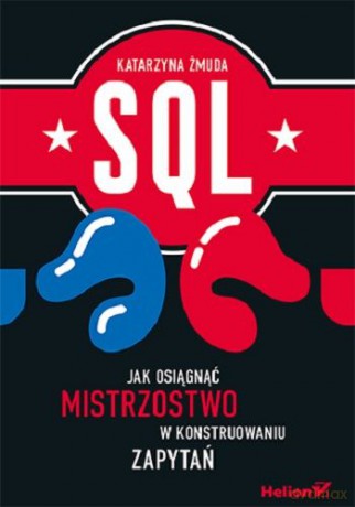 SQL. Jak osiągnąć mistrzostwo w konstruowaniu zapytań [KSIĄŻKA]