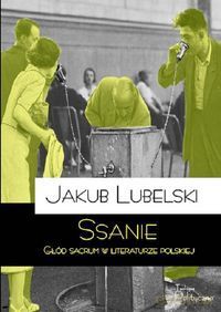 Ssanie. Głód sacrum w literaturze polskiej [KSIĄŻKA]