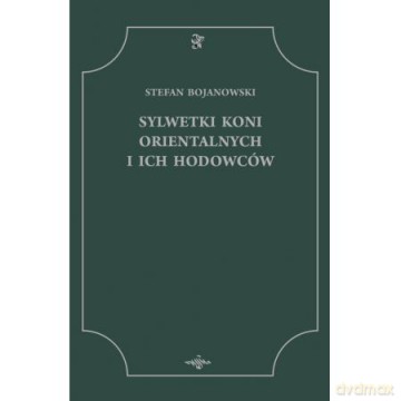 Sylwetki Koni Orientalnych i ich Hodowców [KSIĄŻKA]