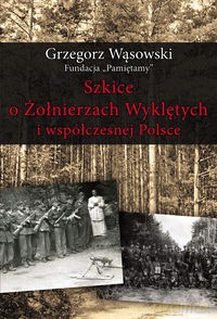 Szkice o Żołnierzach Wyklętych i współczesnej Polsce [KSIĄŻKA]