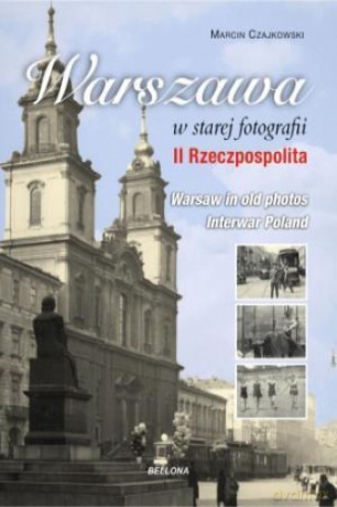 Warszawa w starej fotografii. II Rzeczpospolita [KSIĄŻKA]