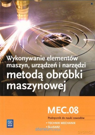 Wykonywanie elementów maszyn, urządzeń i narzędzi Kwalifikacja M.20.2 [KSIĄŻKA]