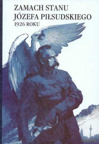 Zamach stanu Józefa Piłsudskiego 1926 roku [KSIĄŻKA]