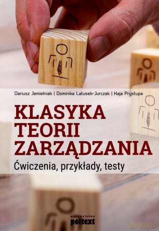 Klasyka teorii zarządzania. Ćwiczenia, przykłady, testy - Dariusz Jemielniak [KSIĄŻKA]