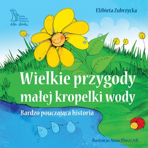 Wielkie przygody małej kropelki wody - Elżbieta Zubrzycka [KSIĄŻKA]