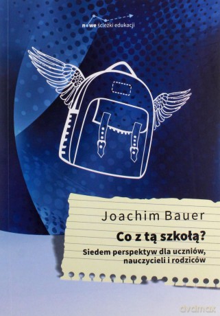 Co z tą szkołą siedem perspektyw dla uczniów nauczycieli i rodziców - Joachim Bauer [KSIĄŻKA]