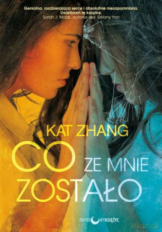 Co ze mnie zostało. Kroniki hybrydy (Tom 1) - Kat Zhang [KSIĄŻKA]