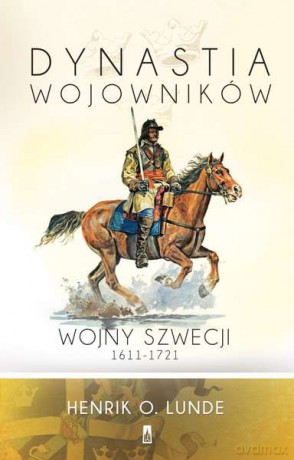 Dynastia wojowników. Wojny Szwecji 1611-1721 - Henrik O. Lunde (twarda) [KSIĄŻKA]