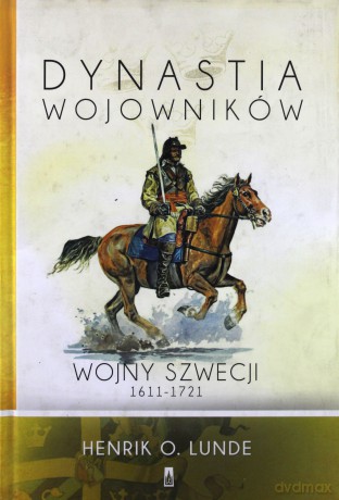 Dynastia wojowników. Wojny Szwecji 1611-1721 - Henrik O. Lunde (twarda) [KSIĄŻKA]