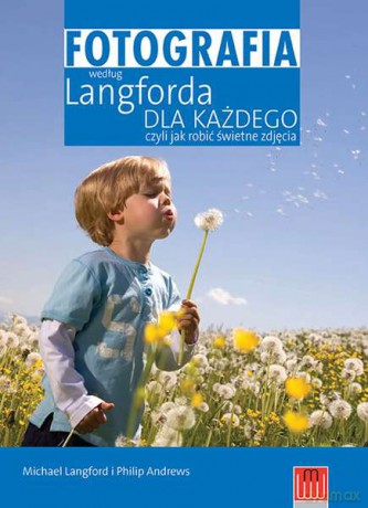 Fotografia według Langforda dla każdego, czyli jak robić świetne zdjęcia - Michael Langford, Philip Andrews [KSIĄŻKA]