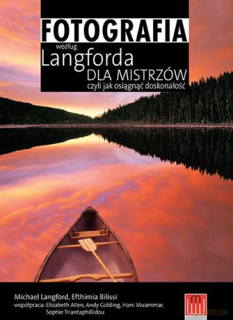 Fotografia według Langforda dla mistrzów, czyli jak osiągnąć doskonałość - Michael Langford, Efthimia Bilissi [KSIĄŻKA]