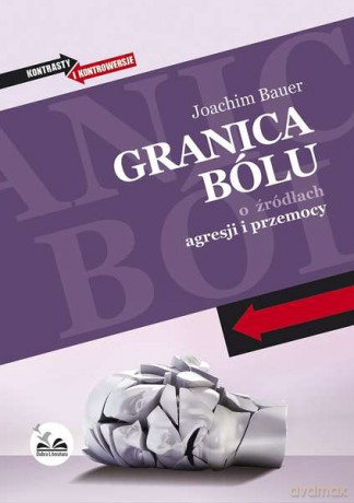 Granica bólu. O źródłach agresji i przemocy - Joachim Bauer  [KSIĄŻKA]