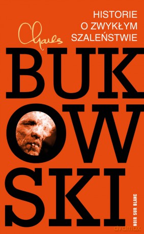 Historie o zwykłym szaleństwie - Charles Bukowski [KSIĄŻKA]