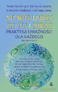 Mindfulness. Żyj tu i teraz. Praktyka uważności dla każdego - Gill Hasson [KSIĄŻKA]