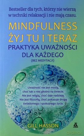 Mindfulness. Żyj tu i teraz. Praktyka uważności dla każdego - Gill Hasson [KSIĄŻKA]