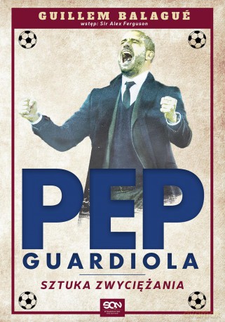 Pep Guardiola. Sztuka zwyciężania - Guillem Balague [KSIĄŻKA]
