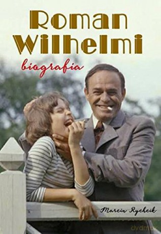 Roman Wilhelmi. Biografia - Marcin Rychcik [KSIĄŻKA]