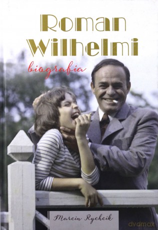 Roman Wilhelmi. Biografia - Marcin Rychcik (twarda) [KSIĄŻKA]