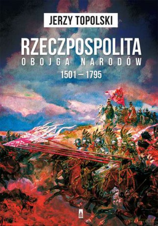 Rzeczpospolita Obojga Narodów 1501 - 1795 - Jerzy Topolski (twarda) [KSIĄŻKA]