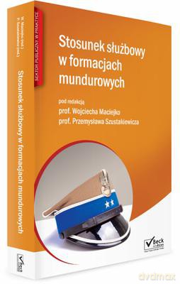 Stosunek służbowy w formacjach mundurowych - Wojciech Maciejko, Przemysław Szustakiewicz [KSIĄŻKA]