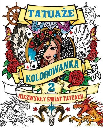 Tatuaże. Kolorowanka. Niezwykły świat tatuażu (Tom 2) [KSIĄŻKA]