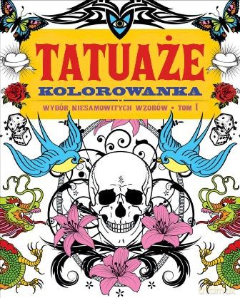 Tatuaże. Kolorowanka. Wybór niesamowitych wzorów (Tom 1) [KSIĄŻKA]