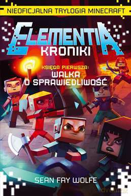 Walka o sprawiedliwość. Nieoficjalna trylogia Minecraft Elementia kroniki (Tom 1) - Sean Fay Wolfe [KSIĄŻKA]