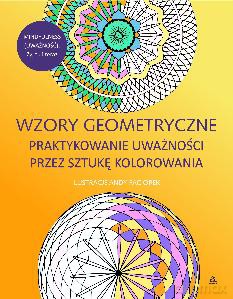 Wzory geometryczne. Praktykowanie uważności przez sztukę kolorowania - Paciorek Andrew, Lo Imo [KSIĄŻKA]
