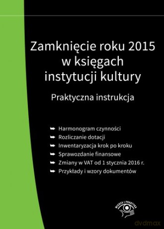 Zamknięcie roku 2015 w księgach instytucji kultury. Praktyczna instukcja - Bogdan Majkowski [KSIĄŻKA]