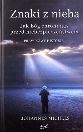 Znaki z nieba. Jak Bóg chroni nas przed niebezpieczeństwem - Johannes Michels (twarda) [KSIĄŻKA]