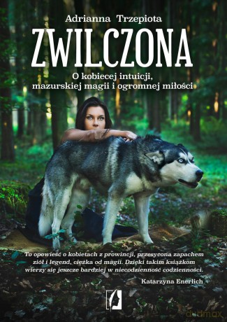 Zwilczona. O kobiecej intuicji, Mazurskiej magii i ogromnej miłości - Adrianna Trzepiota [KSIĄŻKA]