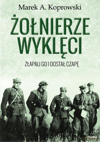 Żołnierze Wyklęci złapali go i dostał czapę - Marek A. Koprowski [KSIĄŻKA]