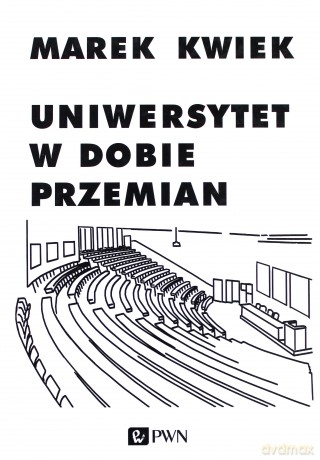Uniwersytet w dobie przemian. Adaptacje instytucji akademickich do nowych warunków w Polsce i Europie - Marek Kwiek [KSIĄŻKA]