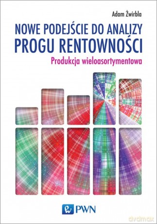 Nowe podejście do analizy progu rentowności. Produkcja wieloasortymentowa - Adam Żwirbla [KSIĄŻKA]