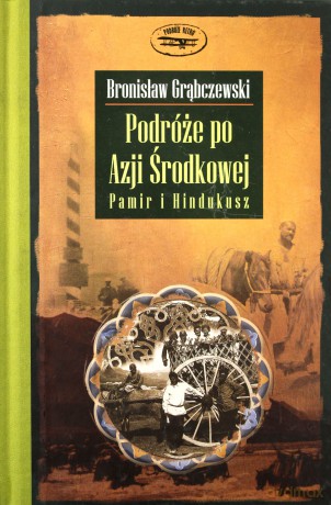 Podróże po Azji środkowej. Pamir i Hindukusz - Bronisław Grąbczewski (twarda) [KSIĄŻKA]