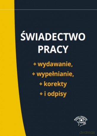Świadectwo pracy. Wydawanie, wypełnianie, korekty i odpisy [KSIĄŻKA]