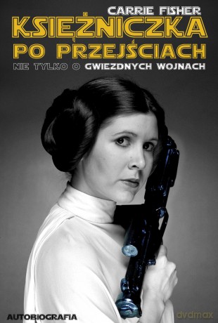 Księżniczka po przejściach. Nie tylko o Gwiezdnych Wojnach - Carrie Fisher [KSIĄŻKA]