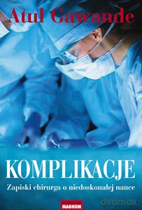 Komplikacje. Zapiski chirurga o niedoskonałej nauce - Atul Gawande [KSIĄŻKA]