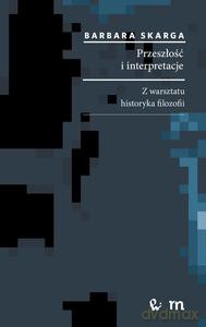 Przeszłość i interpretacje. Z warsztatu historyka filozofii - Barbara Skarga [KSIĄŻKA]