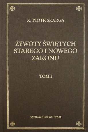 Żywoty świętych starego i nowego zakonu (Tom 1) - Piotr Skarga (twarda) [KSIĄŻKA]