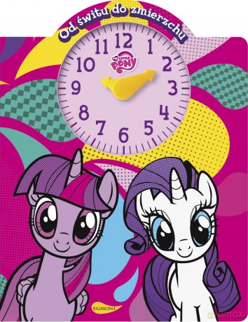My Little Pony. Od świtu do zmierzchu. Książka z zegarem (twarda) [KSIĄŻKA]