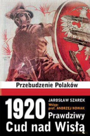 1920 Prawdziwy Cud nad Wisłą - Jarosław Szarek [KSIĄŻKA]
