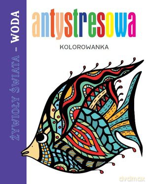 Antystresowa kolorowanka. Żywioły Świata Woda [KSIĄŻKA]