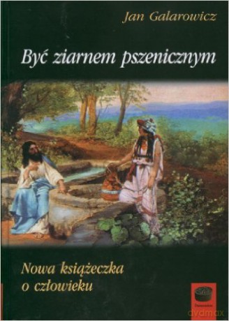 Być ziarnem pszenicznym - Jan Galarowicz [KSIĄŻKA]