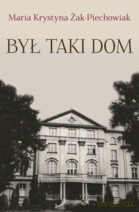 Był taki Dom - Maria Krystyna Żak-Piechowiak [KSIĄŻKA]