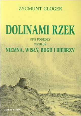 Dolinami rzek. Opis podróży wzdłuż Niemna, Wisły - Zygmunt Gloger [KSIĄŻKA]