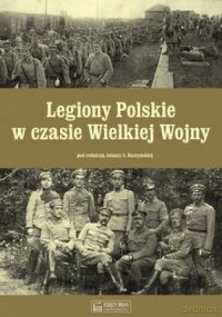 Legiony Polskie w czasie Wielkiej Wojny [KSIĄŻKA]