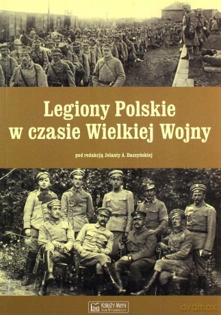 Legiony Polskie w czasie Wielkiej Wojny [KSIĄŻKA]
