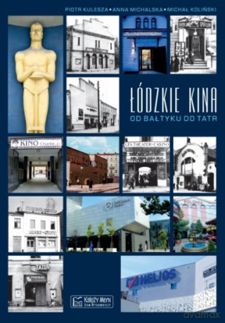Łódzkie kina. Od Bałtyku do Tatr - Piotr Kulesza, Anna Michalska, Michał Koliński [KSIĄŻKA]